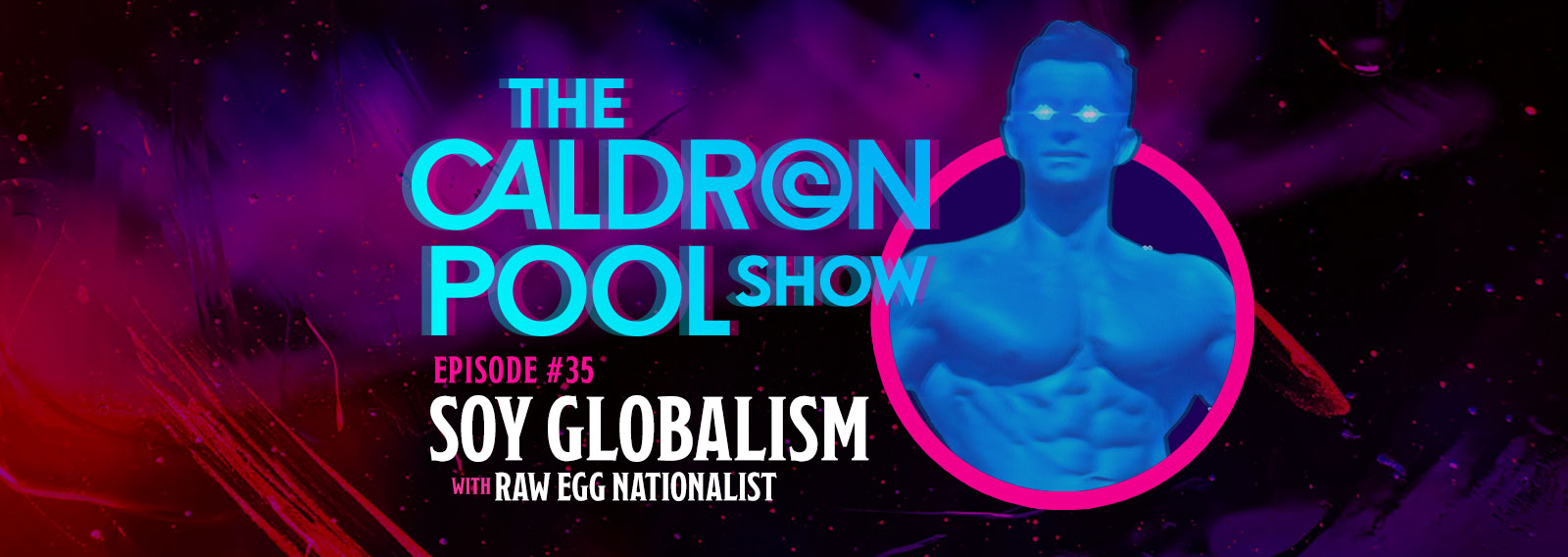 The Caldron Pool Show: #35 – Soy Globalism (with Raw Egg Nationalist)